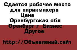 Сдается рабочее место для парикмахера. › Цена ­ 5 000 - Оренбургская обл., Оренбург г. Бизнес » Другое   